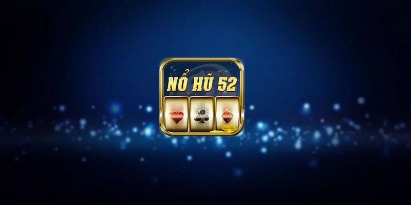 Nổ Hũ 52 Có Gì Nổi Bật Và Kinh Nghiệm Chơi Cho Mọi Anh Em